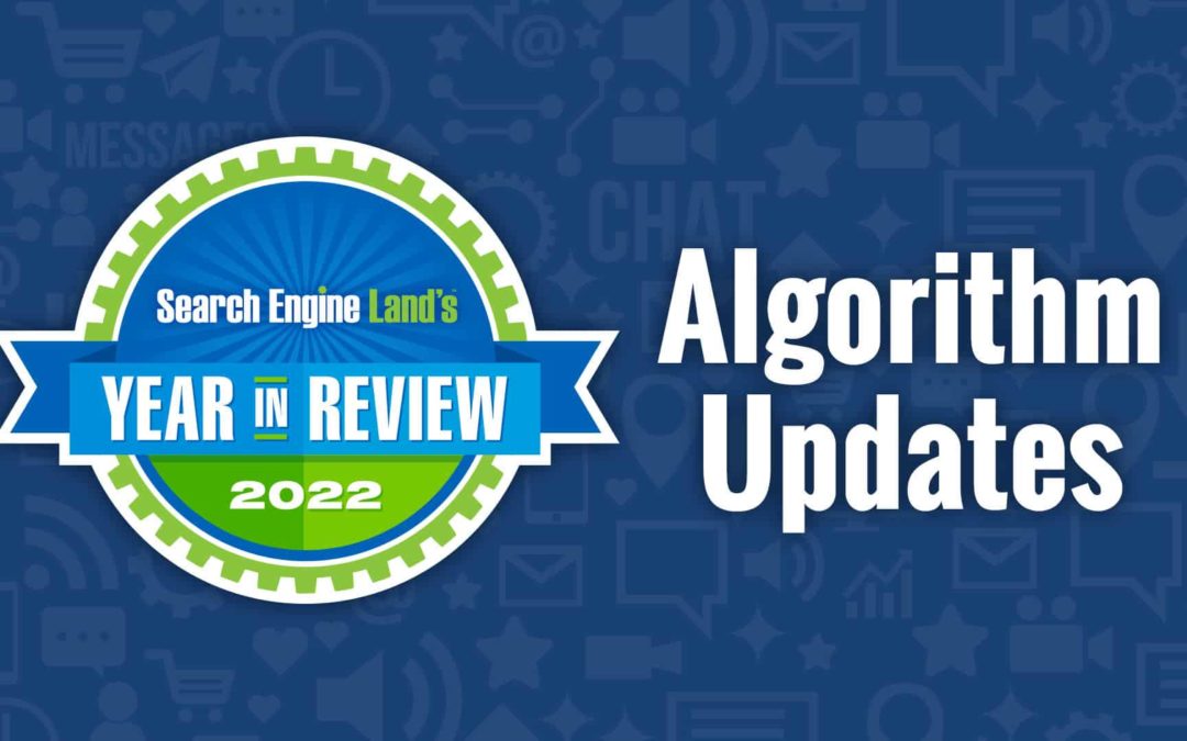 Google algorithm updates 2022 in review: Core updates, product reviews, helpful content updates, spam updates and beyond