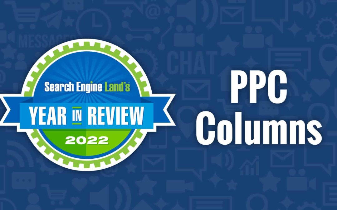 Top 10 PPC expert columns of 2022 on Search Engine Land