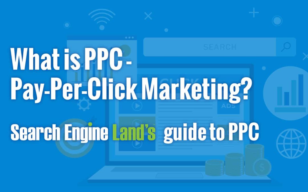 Search Engine Land’s updated What is PPC guide is now available