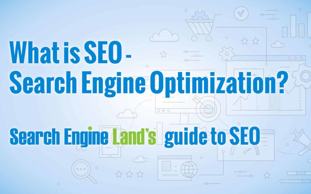 Search Engine Land’s updated What is SEO guide is now available