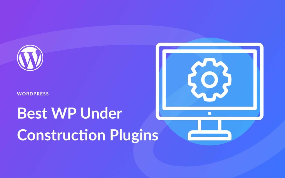 11 Best WordPress Under Construction Plugins in 2023